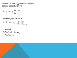 analisis faktor tunggal model berbeda
dengan pengobatan = 3
Model regresi setara ¡s
menjadi
 