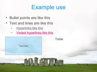 Example use
• Bullet points are like this
• Text and lines are like this
– Hyperlinks like this
– Visited hyperlinks like this
Table
Text box
 