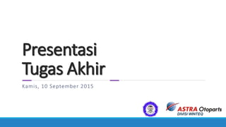 Presentasi
Tugas Akhir
Kamis, 10 September 2015
 