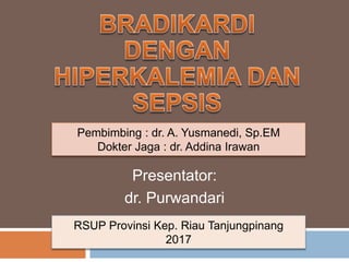 Presentator:
dr. Purwandari
Pembimbing : dr. A. Yusmanedi, Sp.EM
Dokter Jaga : dr. Addina Irawan
RSUP Provinsi Kep. Riau Tanjungpinang
2017
 