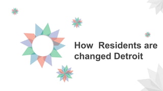 How Residents are
changed Detroit
 