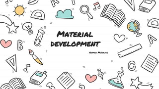 Material
development
Ahmad Muhajir
 