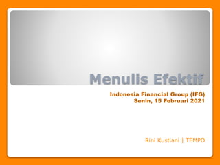 Menulis Efektif
Indonesia Financial Group (IFG)
Senin, 15 Februari 2021
Rini Kustiani | TEMPO
 