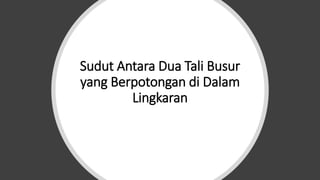 Sudut Antara Dua Tali Busur
yang Berpotongan di Dalam
Lingkaran
 
