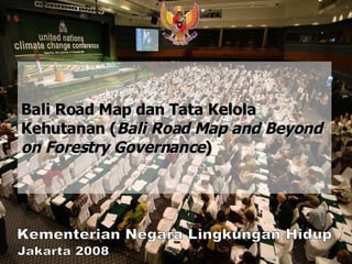 Bali Road Map dan Tata Kelola Kehutanan ( Bali Road Map and Beyond on Forestry Governance ) Kementerian Negara Lingkungan Hidup Jakarta 2008 
