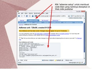 Klik “adsense setup” untuk membuat
code iklan yang nantinya disisipkan di
Web milik publisher
 