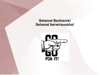 Selamat Berbisnis!
Selamat berwirausaha!
 