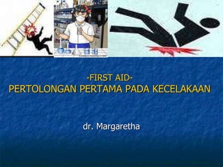 -FIRST AID- PERTOLONGAN PERTAMA PADA KECELAKAAN dr. Margaretha 