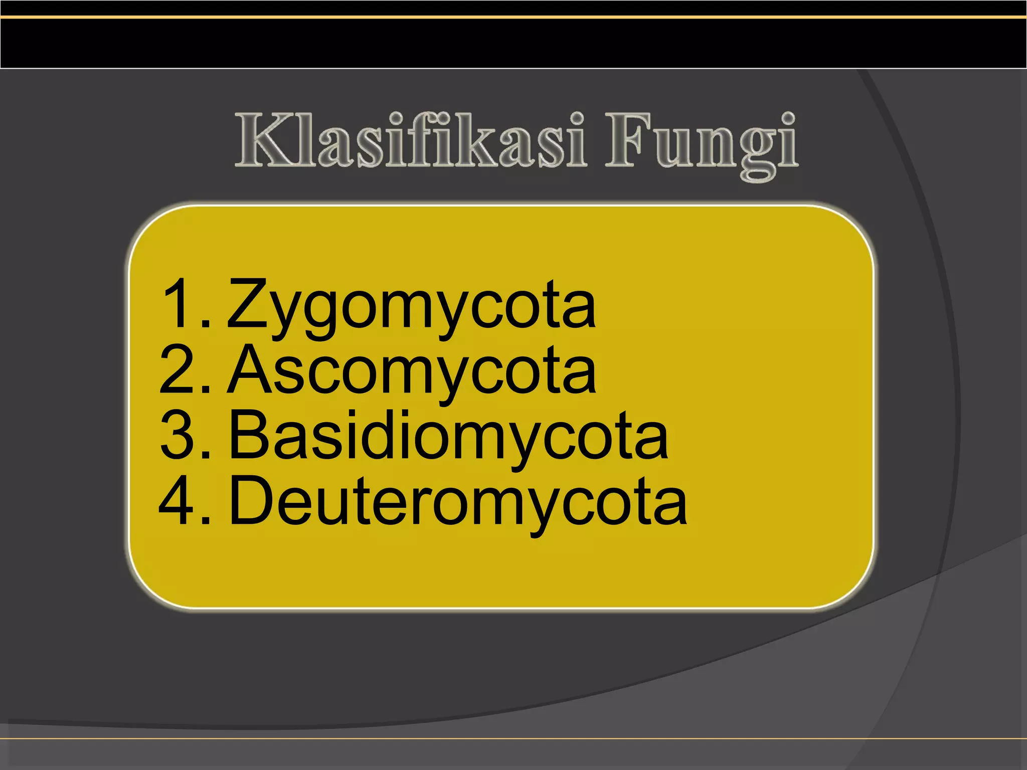 1. Zygomycota
2. Ascomycota
3. Basidiomycota
4. Deuteromycota
 