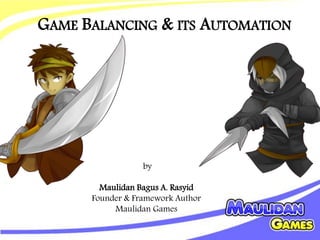 by
Maulidan Bagus A. Rasyid
Founder & Framework Author
Maulidan Games
GAME BALANCING & ITS AUTOMATION
 
