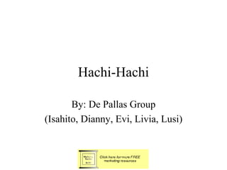 Hachi-Hachi By: De Pallas Group (Isahito, Dianny, Evi, Livia, Lusi) 