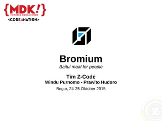 Bromium
Baitul maal for people
Tim Z-Code
Windu Purnomo - Prawito Hudoro
Bogor, 24-25 Oktober 2015
 