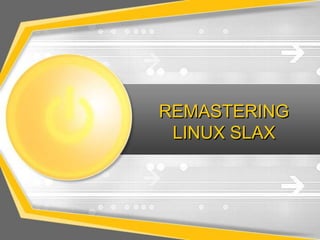 REMASTERING
LINUX SLAX

 