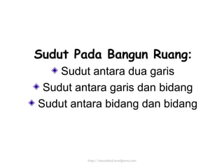 Sudut Pada Bangun Ruang : Sudut antara dua garis Sudut antara garis dan bidang Sudut antara bidang dan bidang http://meetabied.wordpress.com 