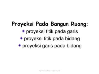 Proyeksi Pada Bangun Ruang : proyeksi titik pada garis proyeksi titik pada bidang proyeksi garis pada bidang http://meetabied.wordpress.com 