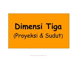 Dimensi Tiga ( Proyeksi & Sudut ) http://meetabied.wordpress.com 