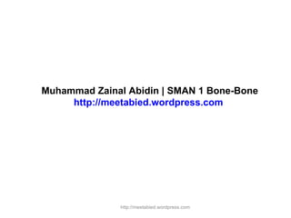Muhammad Zainal Abidin | SMAN 1 Bone-Bone http://meetabied.wordpress.com   http://meetabied.wordpress.com 