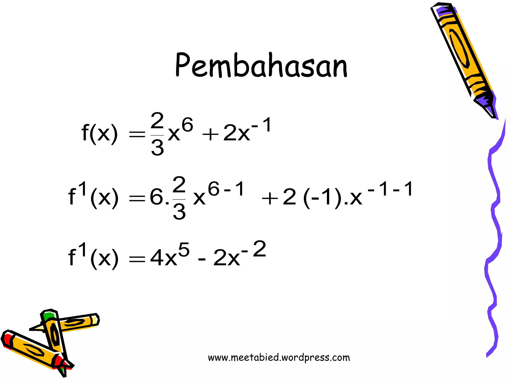 Pembahasan 
f(x) 2 
6 -1 
3x 2x 
= + 
f (x) 6.2 
1 6 -1 -1-1 
3 x 2 (-1).x 
= + 
f 1 (x) = 
4x 5 - 2x - 
2 
www.meetabied.wordpress.com 
 