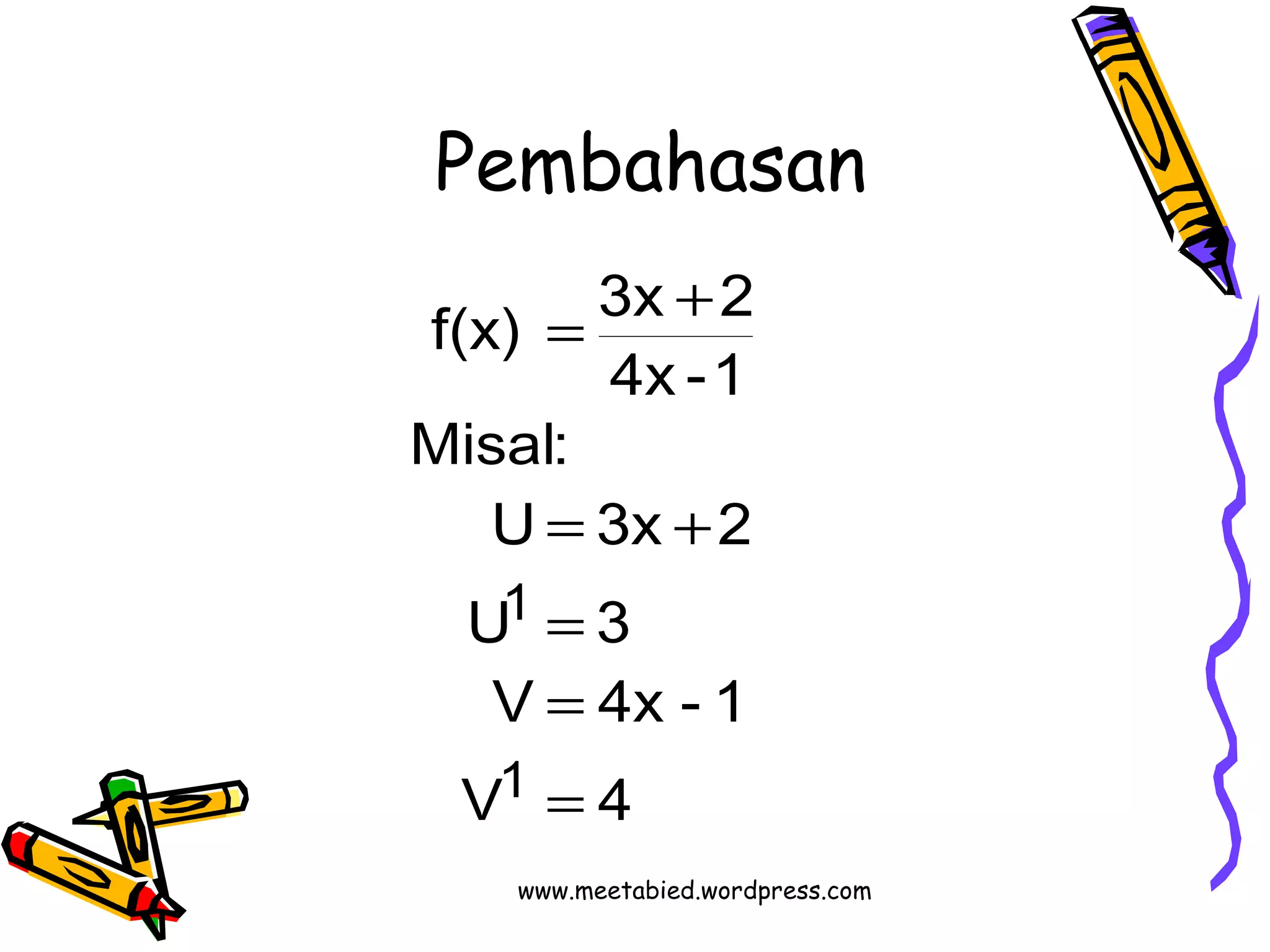 Pembahasan 
f(x) = 3x + 
2 
Misal: 
4x -1 
U 3x 2 
1 
= + 
U = 
3 
V 4x - 1 
1 
= 
V = 
4 
www.meetabied.wordpress.com 
 