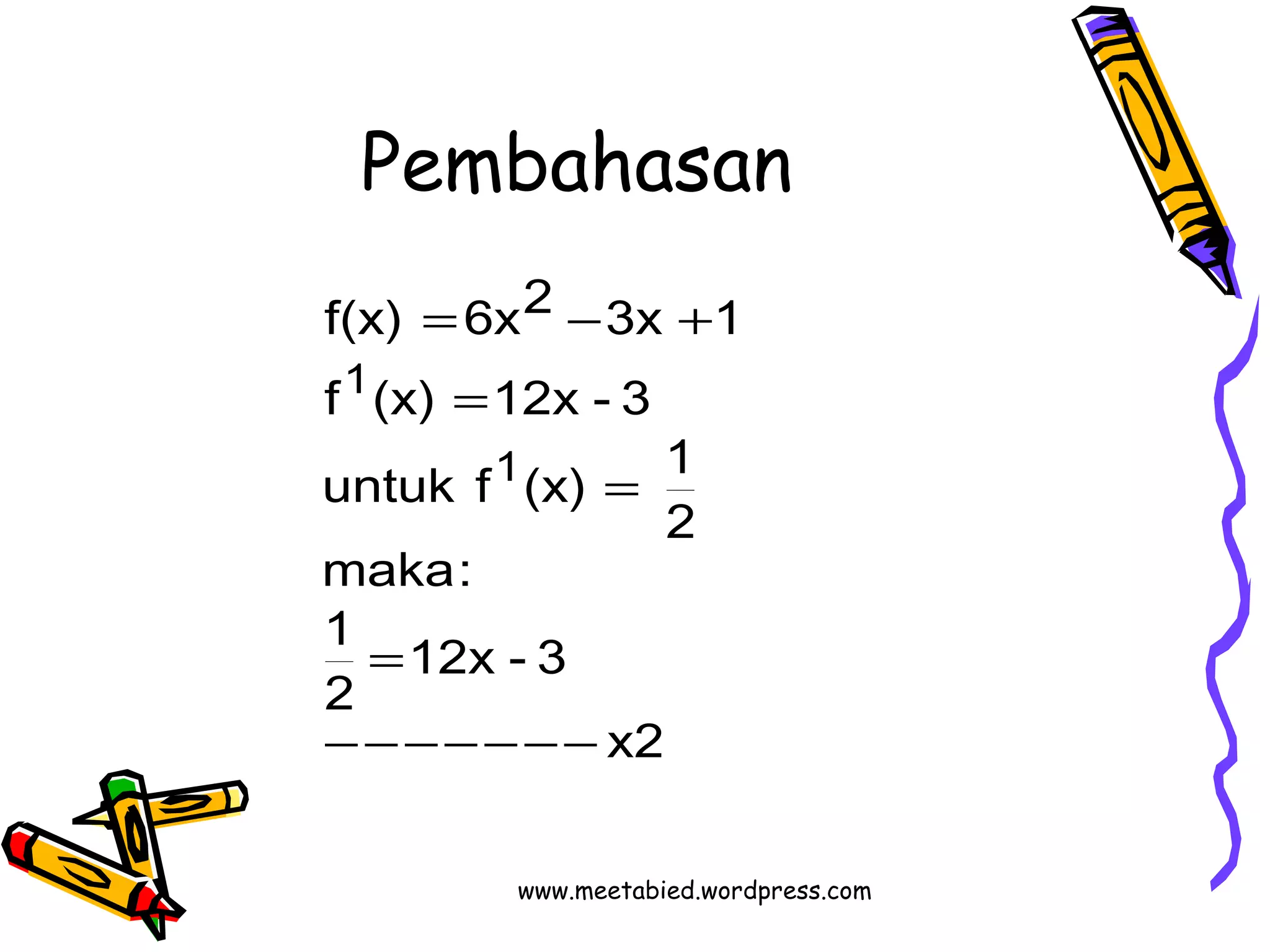 Pembahasan 
f(x) = 6x2 - 3x + 
1 
untuk f (x) 1 
x2 
maka: 
12x - 3 
1 
2 
2 
f (x) 12x - 3 
1 
1 
= 
------- 
= 
= 
www.meetabied.wordpress.com 
 