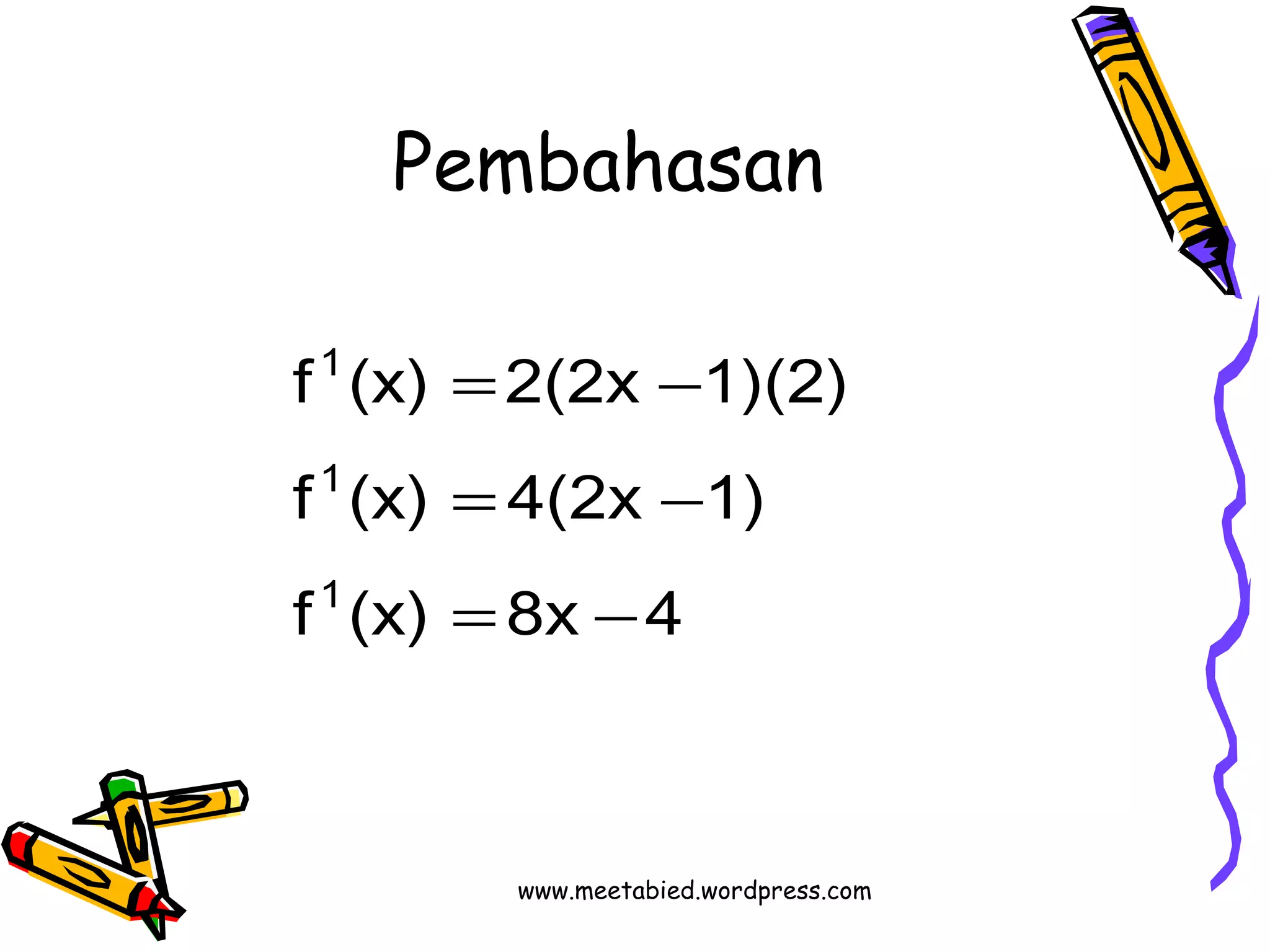 Pembahasan 
1 
f (x) 2(2x 1)(2) 
1 
= - 
f (x) 4(2x 1) 
1 
= - 
f (x) = 8x - 
4 
www.meetabied.wordpress.com 
 
