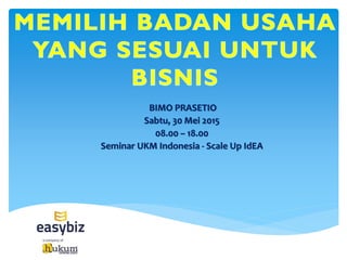 BIMO PRASETIO
Sabtu, 30 Mei 2015
08.00 – 18.00
Seminar UKM Indonesia - Scale Up IdEA
 