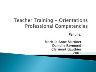 Teacher Training - Orientations Professional Competencies Penulis: Marielle Anne Martinet Danielle Raymond Clermont Gauthier 2001 