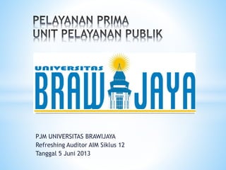 PJM UNIVERSITAS BRAWIJAYA
Refreshing Auditor AIM Siklus 12
Tanggal 5 Juni 2013
 