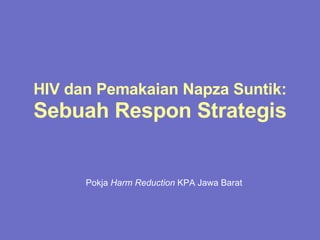 HIV dan Pemakaian Napza Suntik:   Sebuah Respon Strategis Pokja  Harm Reduction  KPA Jawa Barat 