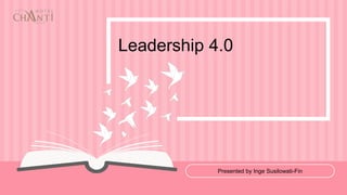 Presented by Inge Susilowati-Fin
Leadership 4.0
 