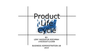 Product
Life
Cycle
BY:
LENY VASIDATUR ROCHMAH
145030207121008
BUSINESS ADMINISTRATION UB
2014
 