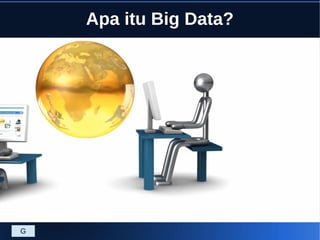 Apa itu Big Data?
G
 