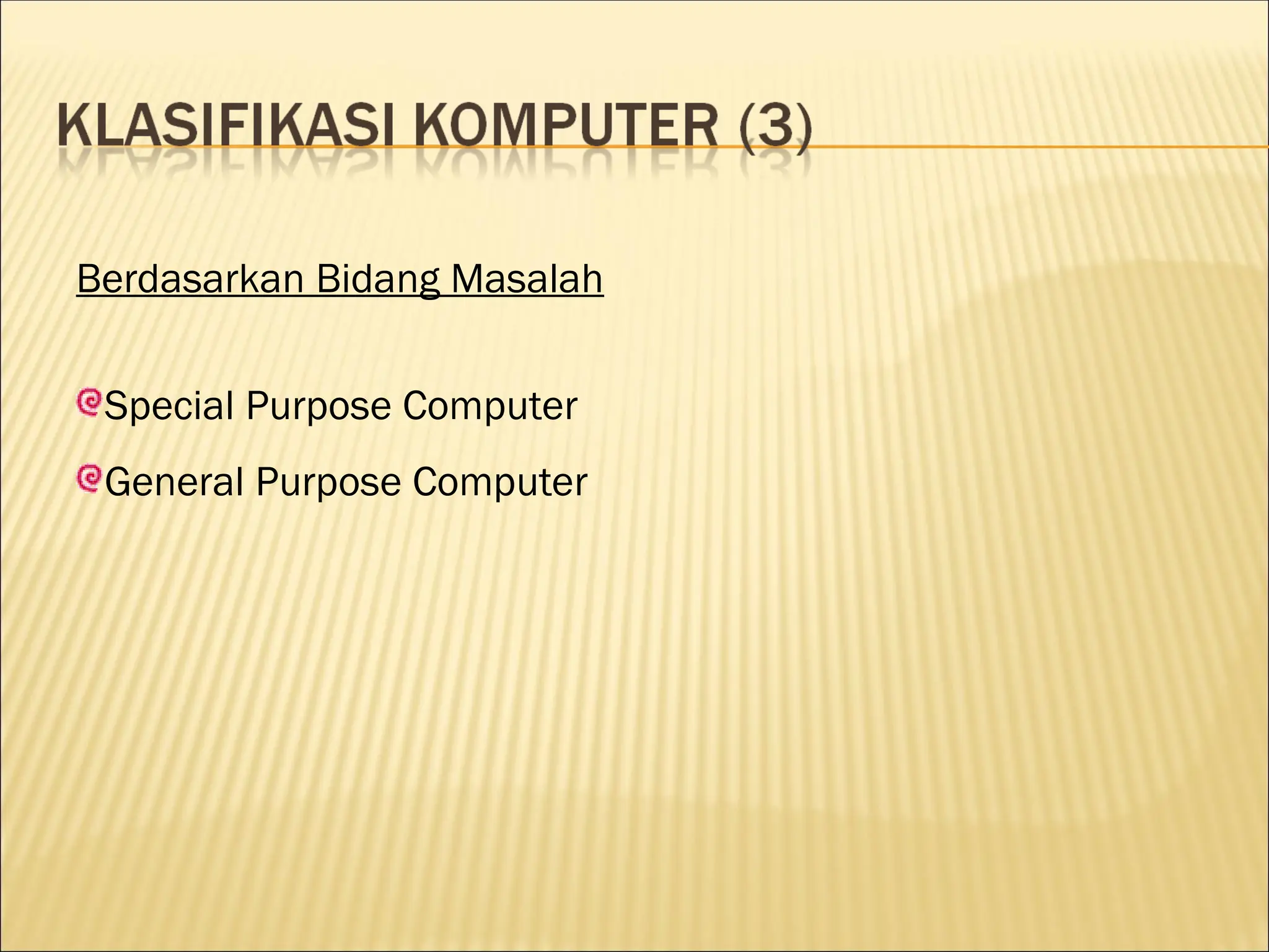 Berdasarkan Bidang Masalah
Special Purpose Computer
General Purpose Computer
 