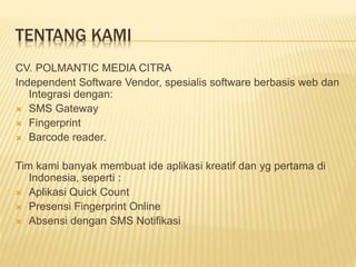 TENTANG KAMI 
CV. POLMANTIC MEDIA CITRA 
Independent Software Vendor, spesialis software berbasis web dan 
Integrasi denga...