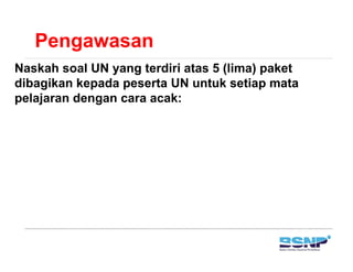 Pengawasan
      g
Naskah soal UN yang terdiri atas 5 (lima) paket
dibagikan kepada peserta UN untuk setiap mata
pelajaran dengan cara acak:
 