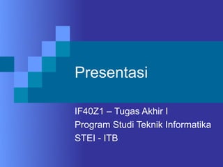 Presentasi

IF40Z1 – Tugas Akhir I
Program Studi Teknik Informatika
STEI - ITB
 