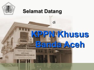 Selamat Datang KPPN Khusus Banda Aceh di 