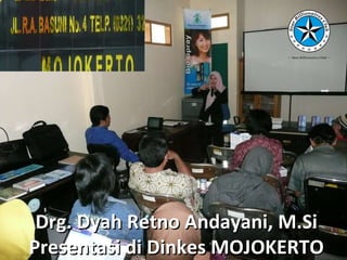 Drg. Dyah Retno Andayani, M.Si Presentasi di Dinkes MOJOKERTO 