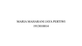 MARIA MAHARANI JAYA PERTIWI
1913010014
 