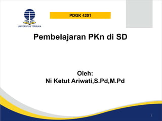 1
PDGK 4201
Pembelajaran PKn di SD
Oleh:
Ni Ketut Ariwati,S.Pd,M.Pd
 