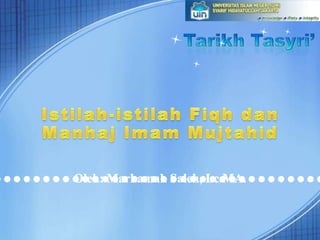 TarikhTasyri’ Istilah-istilah Fiqh danManhaj Imam Mujtahid •••••••••••••••••••••••••••••••••• Oleh: Marhamah Saleh, Lc.MA. 