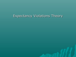 Expectancy Violations TheoryExpectancy Violations Theory
 