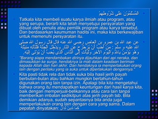 المُسْلِمُوْنَ عَلَى شُرُوطِهِمْ Tatkala kita membeli suatu karya ilmiah atau program, atau yang serupa, berarti kita telah menyetujui persyaratan yang dibuat oleh penulis atau pemilik program atau karya tersebut. Dan berdasarkan keumuman hadits ini, maka kita berkewajiban untuk memenuhi persyaratan itu.  عن عبد الله بن عمرو بن العاص رضي الله عنه قال قال رسول الله صلى الله عليه و سلم  :  مَنْ أَحَبَّ أَنْ يُزَحْزَحَ عَنِ النَّارِ وَيَدْخُلَ الْجَنَّةَ فَلْتَأْتِهِ مَنِيَّتُهُ وَهُوَ يُؤْمِنُ بِاللَّهِ وَالْيَوْمِ الآخِرِ وَلْيَأْتِ إِلَى النَّاسِ الَّذِى يُحِبُّ أَنْ يُؤْتَى إِلَيْهِ .  "Barang siapa mendambakan dirinya dijauhkan dari api neraka, dan dimasukkan ke surga, hendaknya ia mati dalam keadaan beriman kepada Allah dan hari akhir. Dan hendaknya ia memperlakukan orang lain dengan perilaku yang ia suka untuk diperlakukan dengannya." Kita pasti tidak rela dan tidak suka bila hasil jerih payah berbulan-bulan atau bahkan mungkin bertahun-tahun digunakan orang lain tanpa izin. Apalagi bila kita mengetahui bahwa orang itu mendapatkan keuntungan dari hasil karya kita, baik dengan memperjual-belikannya atau cara lain tanpa memberikan imbalan sedikitpun atas jerih payah tsb. Bila demikian adanya, sudah sepantasnya bila anda juga memperlakukan orang lain dengan cara yang sama. Dalam pepatah dinyatakan:  كَمَا تَدِينُ تُدَان 