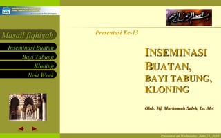 Presented on Wednesday,  June 21, 2010 Presentasi Ke-13 Oleh: Hj. Marhamah Saleh, Lc. MA I NSEMINASI  B UATAN, BAYI TABUNG, KLONING 