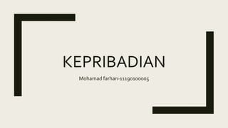 KEPRIBADIAN
Mohamad farhan-11190100005
 