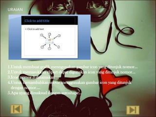 URAIAN




1.Untuk membuat grafik menngunakan gambar icon yang ditunjuk nomor…
2.Untuk memasukkan clipart dapat digunakan icon yang ditunjuk nomor…
3.Icon nomor 3 dinamakan….
4.Untuk menambahkan movie menggunakan gambar icon yang ditunjuk
  dengan nomor….
5.Apa uyang dimaksud dengan autoshape…
 