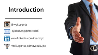Introduction
@tyokusuma
Tyoaris21@gmail.com
www.linkedin.com/in/aristyo
https://github.com/tyokusuma
 