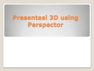 Presentasi 3D using Perspector 