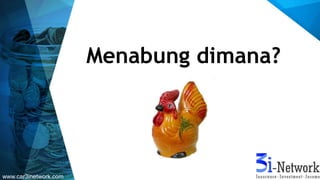 Menabung dimana?
www.car3inetwork.com
 
