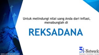 Untuk melindungi nilai uang Anda dari inflasi,
menabunglah di
REKSADANA
www.car3inetwork.com
 